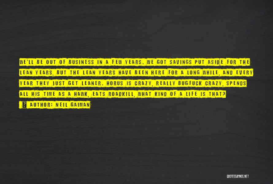 Neil Gaiman Quotes: We'll Be Out Of Business In A Few Years. We Got Savings Put Aside For The Lean Years, But The