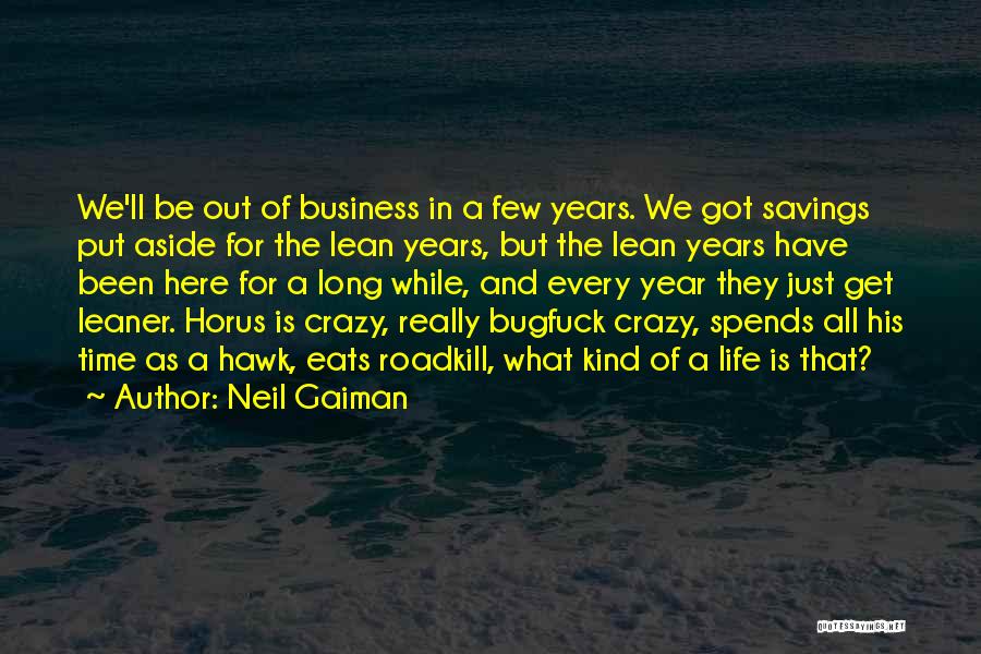 Neil Gaiman Quotes: We'll Be Out Of Business In A Few Years. We Got Savings Put Aside For The Lean Years, But The