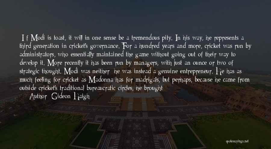 Gideon Haigh Quotes: [i]f Modi Is Toast, It Will In One Sense Be A Tremendous Pity. In His Way, He Represents A Third