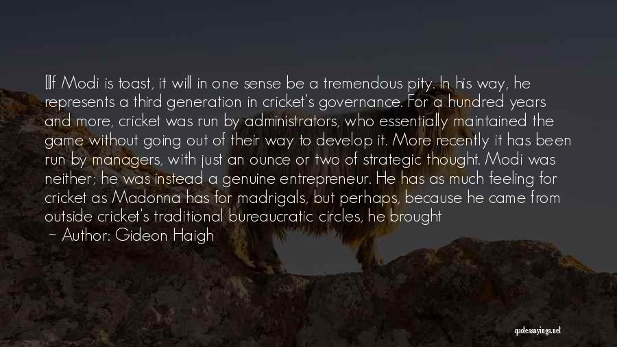 Gideon Haigh Quotes: [i]f Modi Is Toast, It Will In One Sense Be A Tremendous Pity. In His Way, He Represents A Third