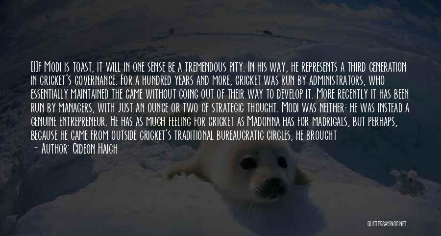 Gideon Haigh Quotes: [i]f Modi Is Toast, It Will In One Sense Be A Tremendous Pity. In His Way, He Represents A Third