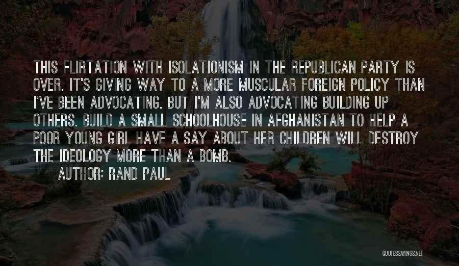Rand Paul Quotes: This Flirtation With Isolationism In The Republican Party Is Over. It's Giving Way To A More Muscular Foreign Policy Than