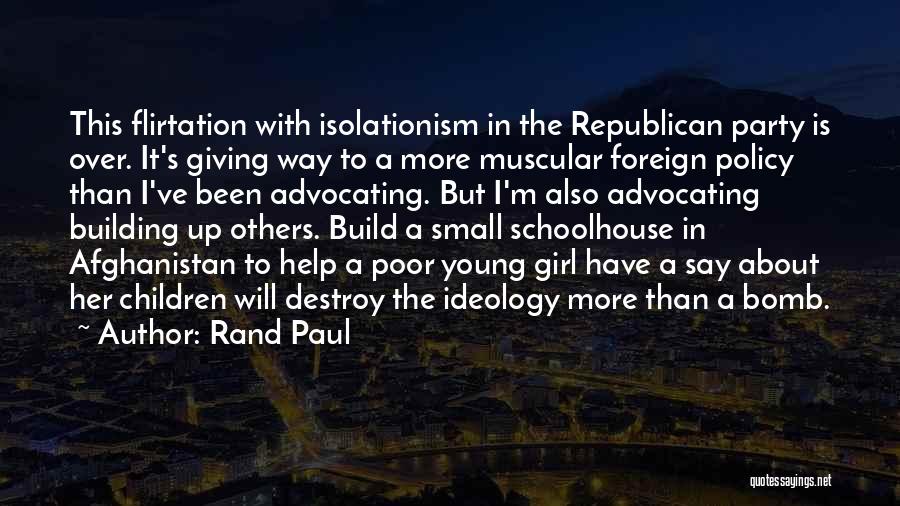 Rand Paul Quotes: This Flirtation With Isolationism In The Republican Party Is Over. It's Giving Way To A More Muscular Foreign Policy Than