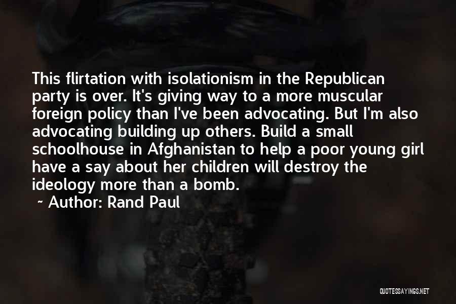 Rand Paul Quotes: This Flirtation With Isolationism In The Republican Party Is Over. It's Giving Way To A More Muscular Foreign Policy Than