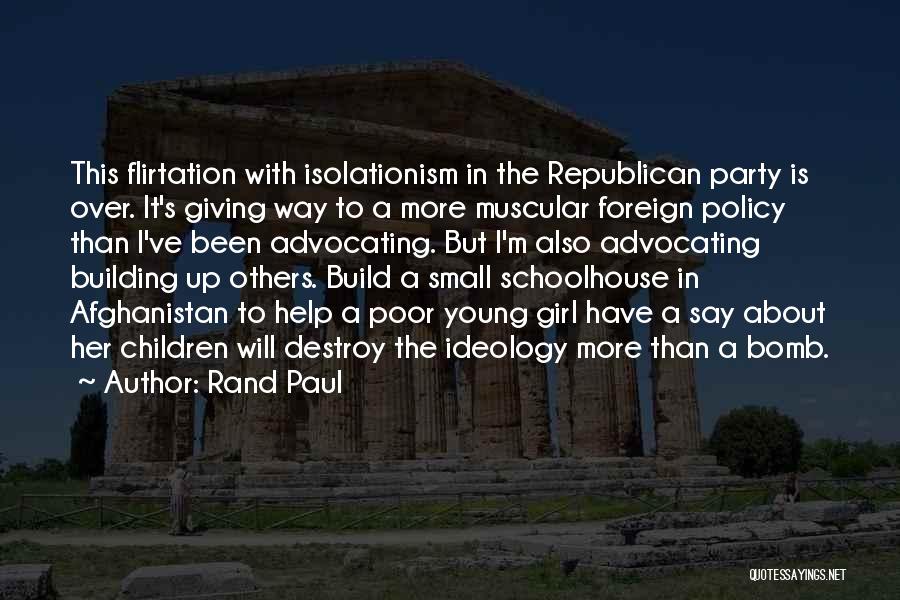 Rand Paul Quotes: This Flirtation With Isolationism In The Republican Party Is Over. It's Giving Way To A More Muscular Foreign Policy Than