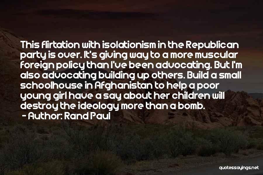 Rand Paul Quotes: This Flirtation With Isolationism In The Republican Party Is Over. It's Giving Way To A More Muscular Foreign Policy Than