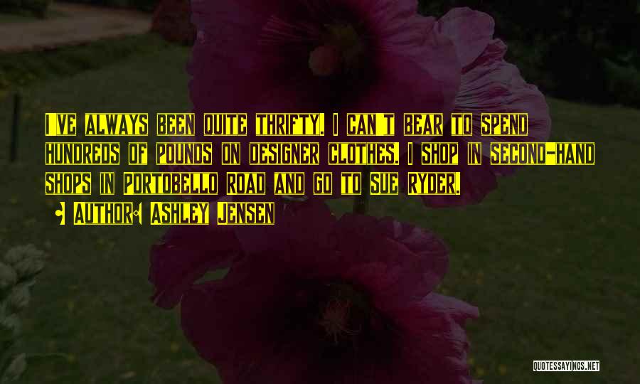Ashley Jensen Quotes: I've Always Been Quite Thrifty. I Can't Bear To Spend Hundreds Of Pounds On Designer Clothes. I Shop In Second-hand