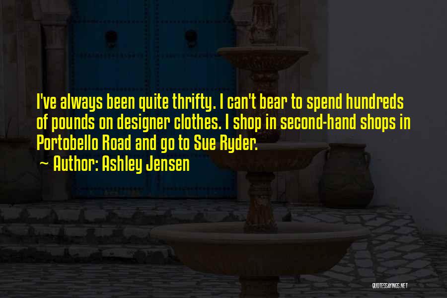 Ashley Jensen Quotes: I've Always Been Quite Thrifty. I Can't Bear To Spend Hundreds Of Pounds On Designer Clothes. I Shop In Second-hand