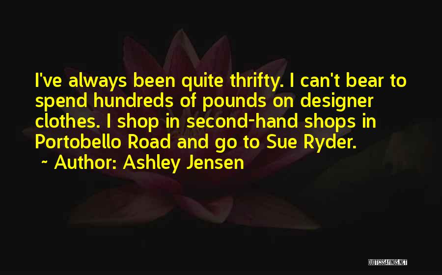 Ashley Jensen Quotes: I've Always Been Quite Thrifty. I Can't Bear To Spend Hundreds Of Pounds On Designer Clothes. I Shop In Second-hand