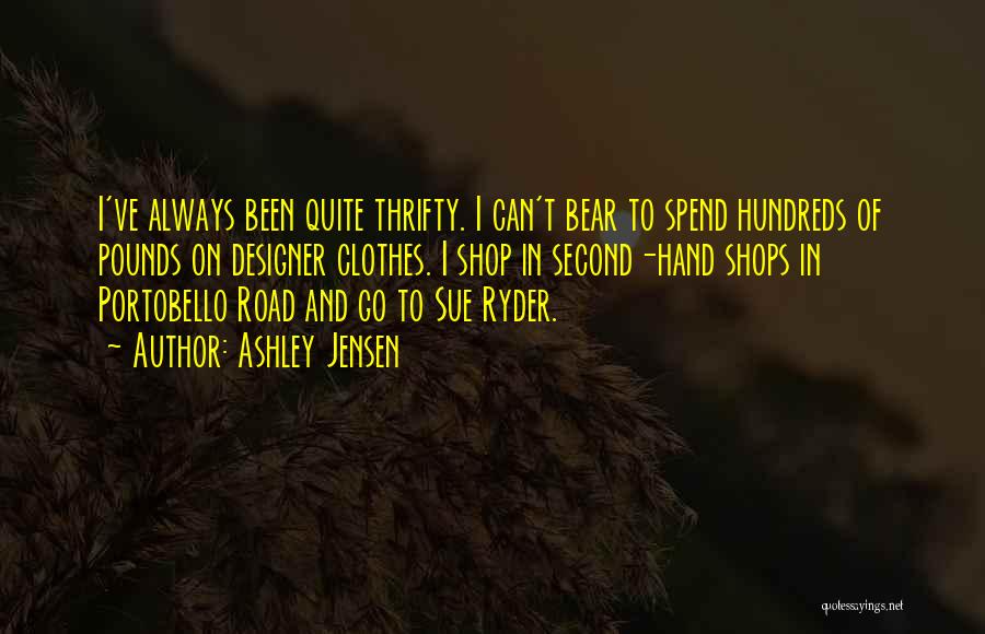 Ashley Jensen Quotes: I've Always Been Quite Thrifty. I Can't Bear To Spend Hundreds Of Pounds On Designer Clothes. I Shop In Second-hand