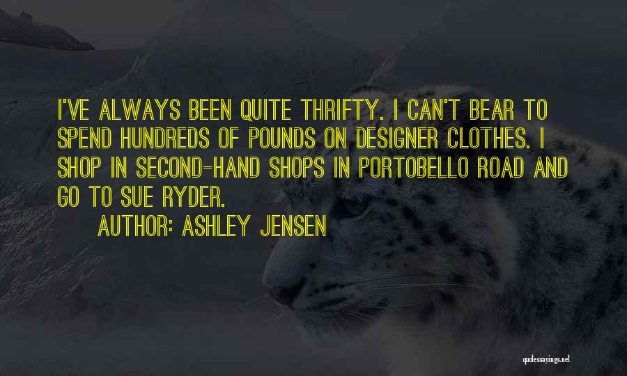 Ashley Jensen Quotes: I've Always Been Quite Thrifty. I Can't Bear To Spend Hundreds Of Pounds On Designer Clothes. I Shop In Second-hand