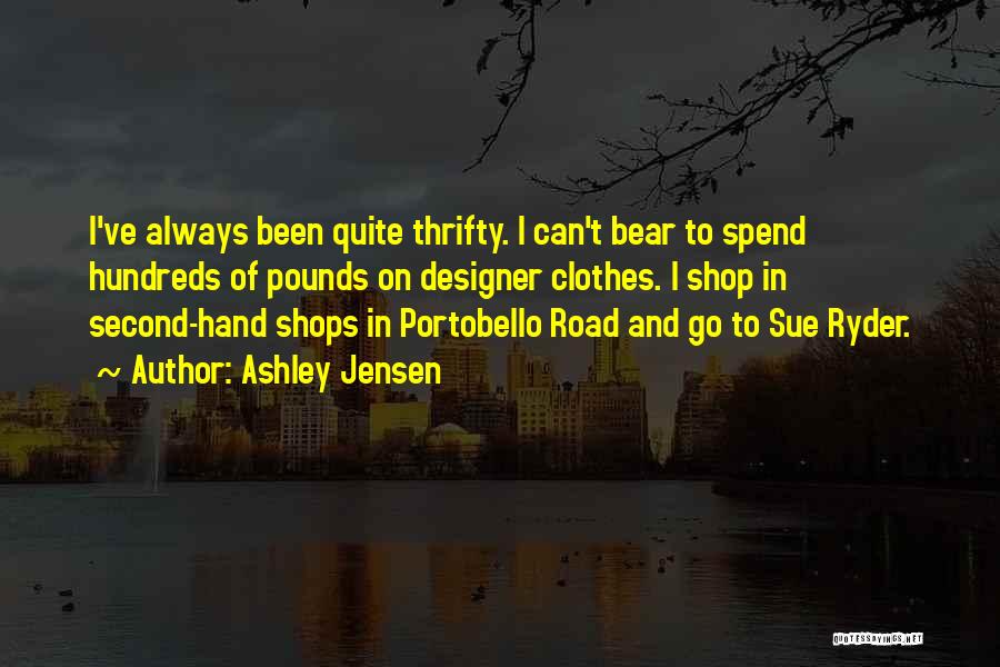 Ashley Jensen Quotes: I've Always Been Quite Thrifty. I Can't Bear To Spend Hundreds Of Pounds On Designer Clothes. I Shop In Second-hand