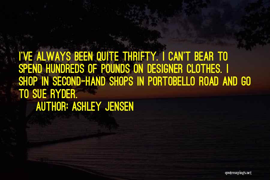 Ashley Jensen Quotes: I've Always Been Quite Thrifty. I Can't Bear To Spend Hundreds Of Pounds On Designer Clothes. I Shop In Second-hand