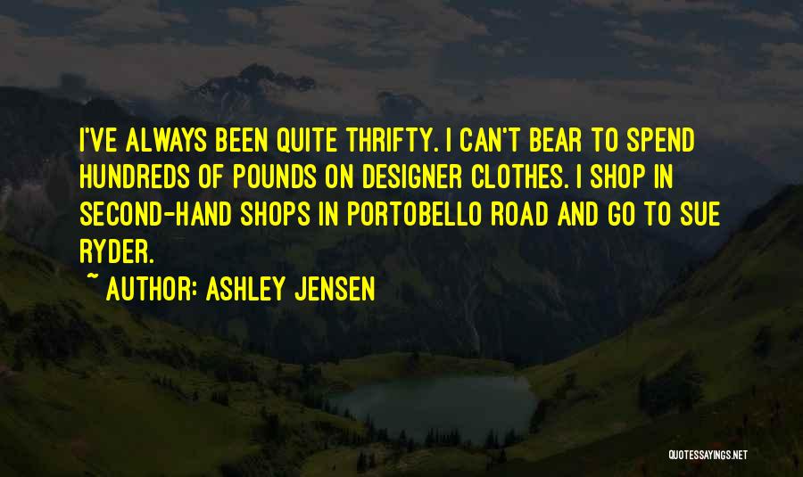 Ashley Jensen Quotes: I've Always Been Quite Thrifty. I Can't Bear To Spend Hundreds Of Pounds On Designer Clothes. I Shop In Second-hand