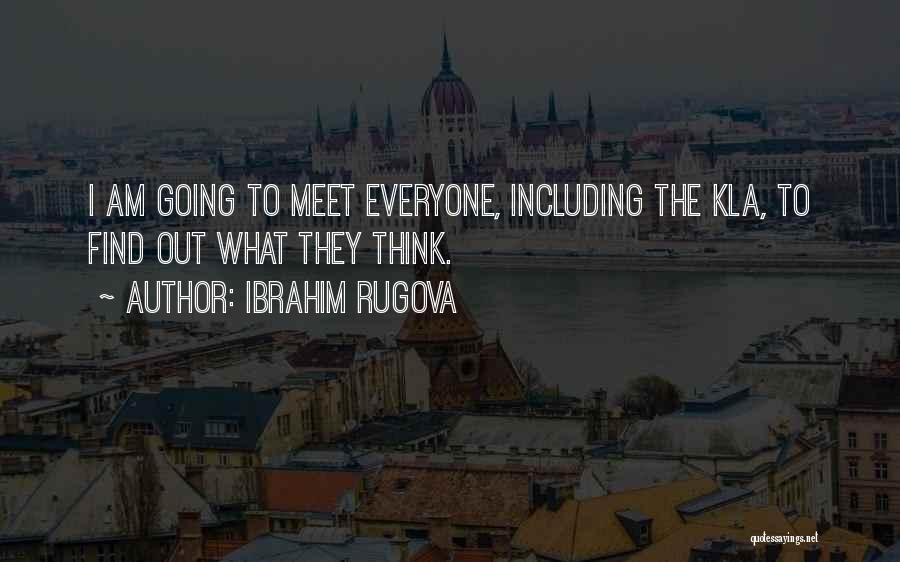 Ibrahim Rugova Quotes: I Am Going To Meet Everyone, Including The Kla, To Find Out What They Think.