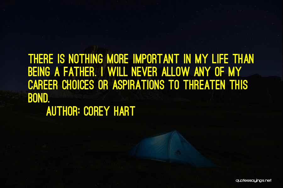 Corey Hart Quotes: There Is Nothing More Important In My Life Than Being A Father. I Will Never Allow Any Of My Career
