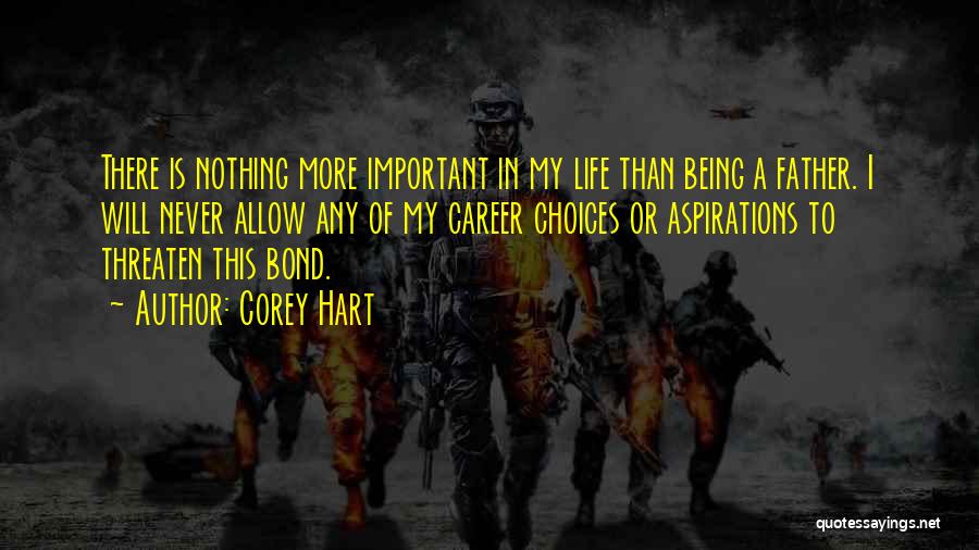 Corey Hart Quotes: There Is Nothing More Important In My Life Than Being A Father. I Will Never Allow Any Of My Career