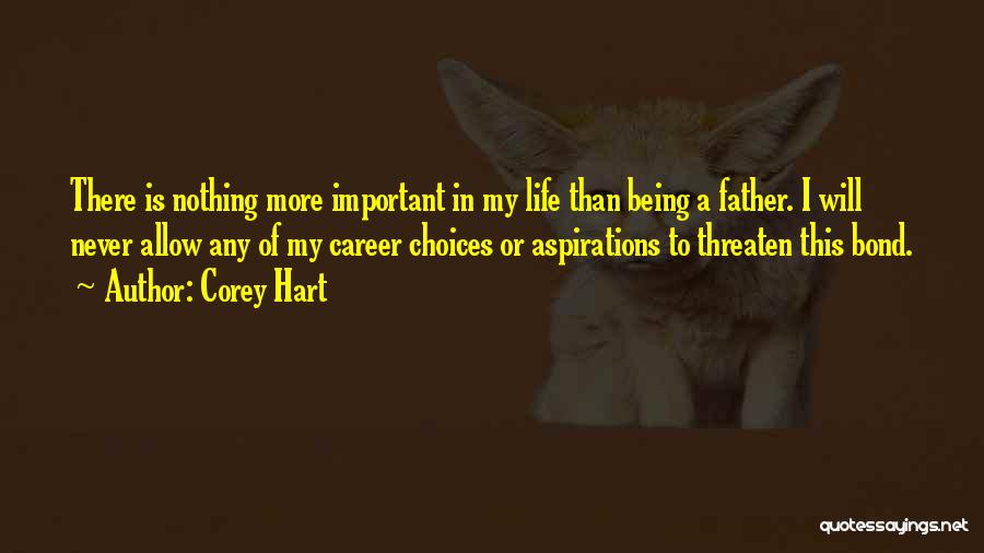 Corey Hart Quotes: There Is Nothing More Important In My Life Than Being A Father. I Will Never Allow Any Of My Career