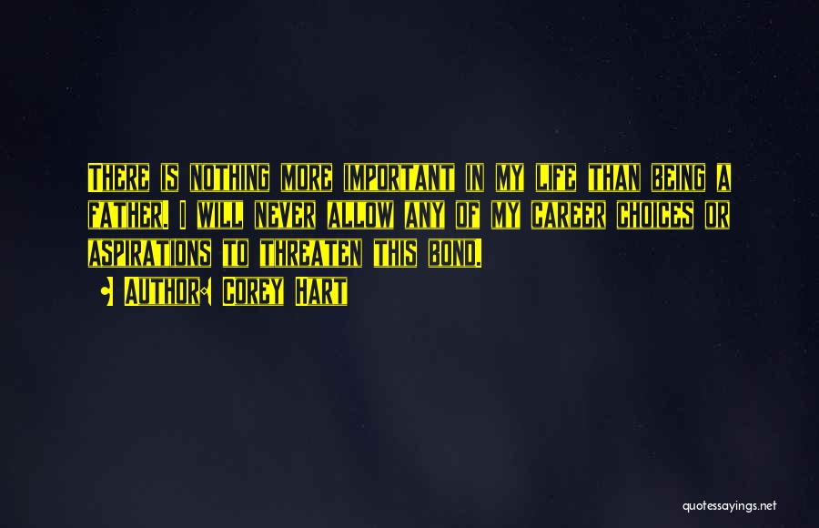 Corey Hart Quotes: There Is Nothing More Important In My Life Than Being A Father. I Will Never Allow Any Of My Career