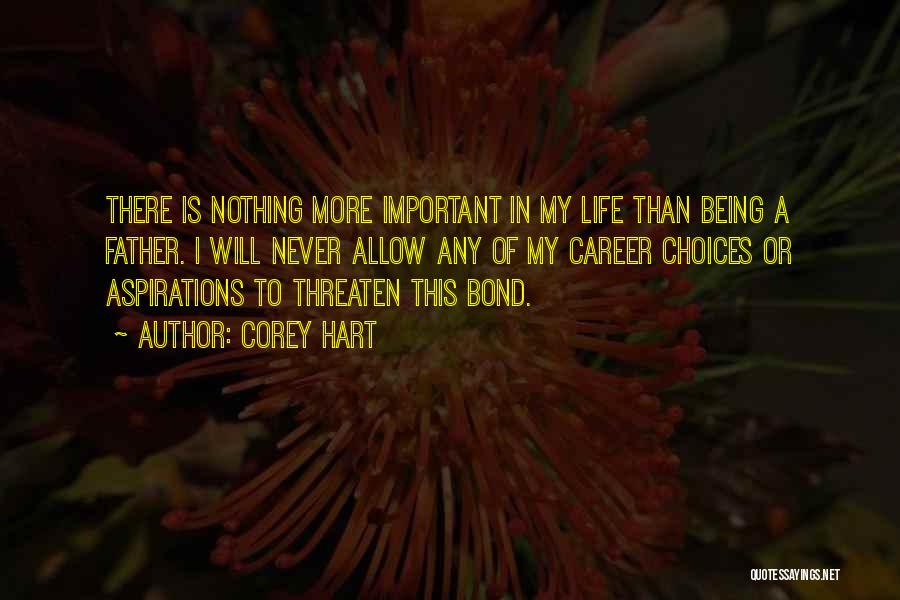 Corey Hart Quotes: There Is Nothing More Important In My Life Than Being A Father. I Will Never Allow Any Of My Career