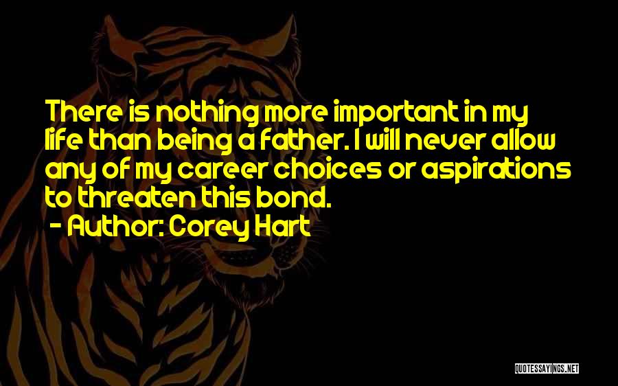 Corey Hart Quotes: There Is Nothing More Important In My Life Than Being A Father. I Will Never Allow Any Of My Career