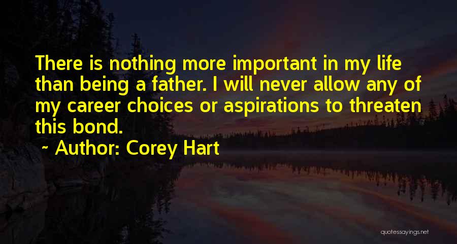 Corey Hart Quotes: There Is Nothing More Important In My Life Than Being A Father. I Will Never Allow Any Of My Career