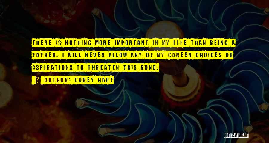 Corey Hart Quotes: There Is Nothing More Important In My Life Than Being A Father. I Will Never Allow Any Of My Career