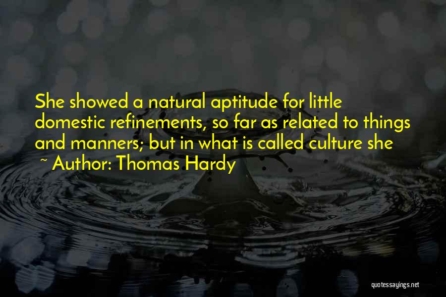 Thomas Hardy Quotes: She Showed A Natural Aptitude For Little Domestic Refinements, So Far As Related To Things And Manners; But In What