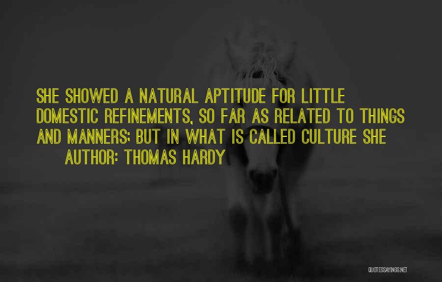 Thomas Hardy Quotes: She Showed A Natural Aptitude For Little Domestic Refinements, So Far As Related To Things And Manners; But In What