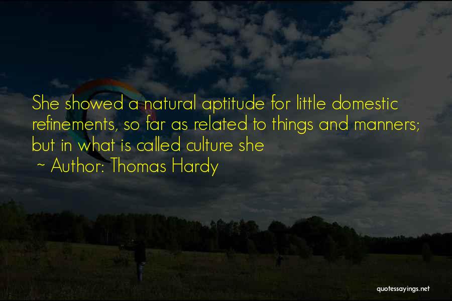 Thomas Hardy Quotes: She Showed A Natural Aptitude For Little Domestic Refinements, So Far As Related To Things And Manners; But In What