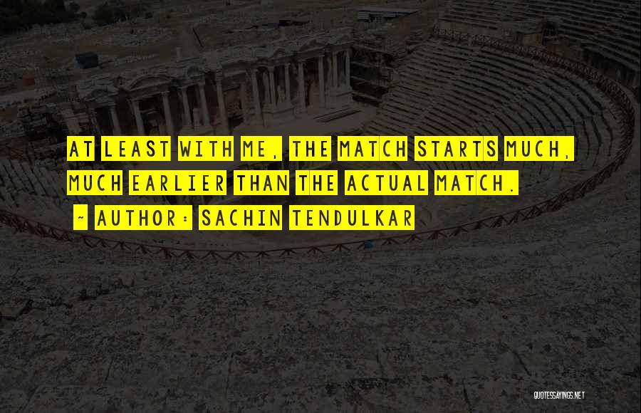 Sachin Tendulkar Quotes: At Least With Me, The Match Starts Much, Much Earlier Than The Actual Match.