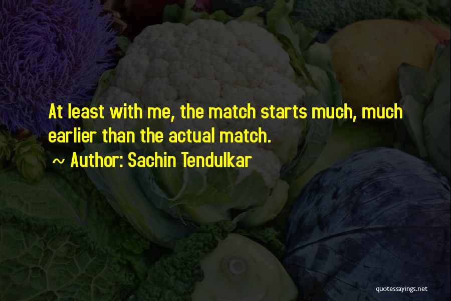 Sachin Tendulkar Quotes: At Least With Me, The Match Starts Much, Much Earlier Than The Actual Match.