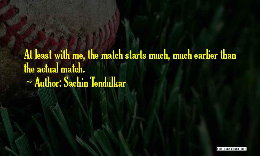 Sachin Tendulkar Quotes: At Least With Me, The Match Starts Much, Much Earlier Than The Actual Match.