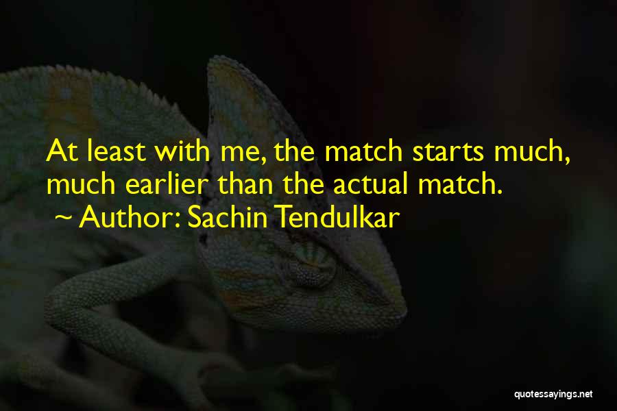 Sachin Tendulkar Quotes: At Least With Me, The Match Starts Much, Much Earlier Than The Actual Match.