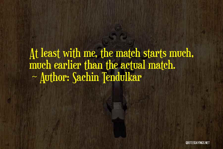Sachin Tendulkar Quotes: At Least With Me, The Match Starts Much, Much Earlier Than The Actual Match.