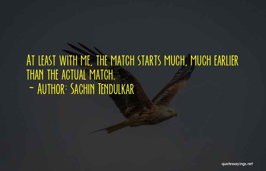 Sachin Tendulkar Quotes: At Least With Me, The Match Starts Much, Much Earlier Than The Actual Match.