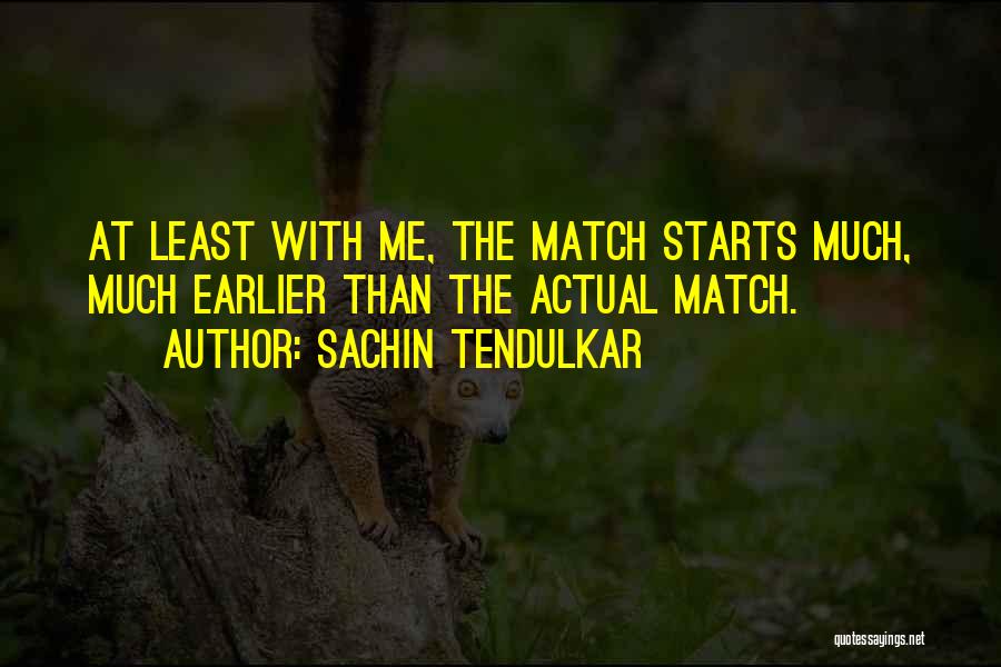 Sachin Tendulkar Quotes: At Least With Me, The Match Starts Much, Much Earlier Than The Actual Match.