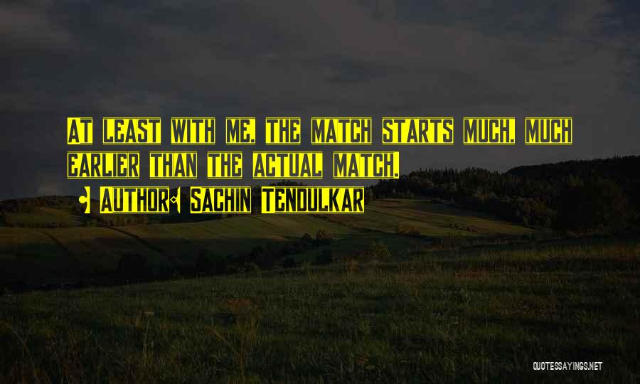 Sachin Tendulkar Quotes: At Least With Me, The Match Starts Much, Much Earlier Than The Actual Match.