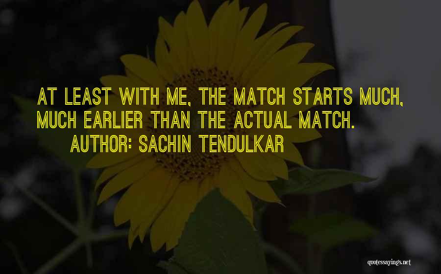 Sachin Tendulkar Quotes: At Least With Me, The Match Starts Much, Much Earlier Than The Actual Match.
