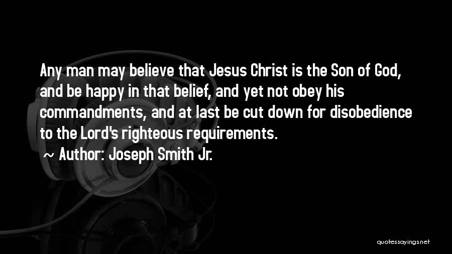 Joseph Smith Jr. Quotes: Any Man May Believe That Jesus Christ Is The Son Of God, And Be Happy In That Belief, And Yet