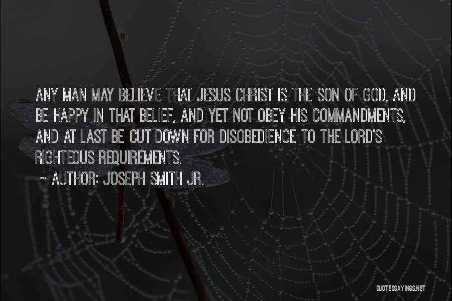 Joseph Smith Jr. Quotes: Any Man May Believe That Jesus Christ Is The Son Of God, And Be Happy In That Belief, And Yet