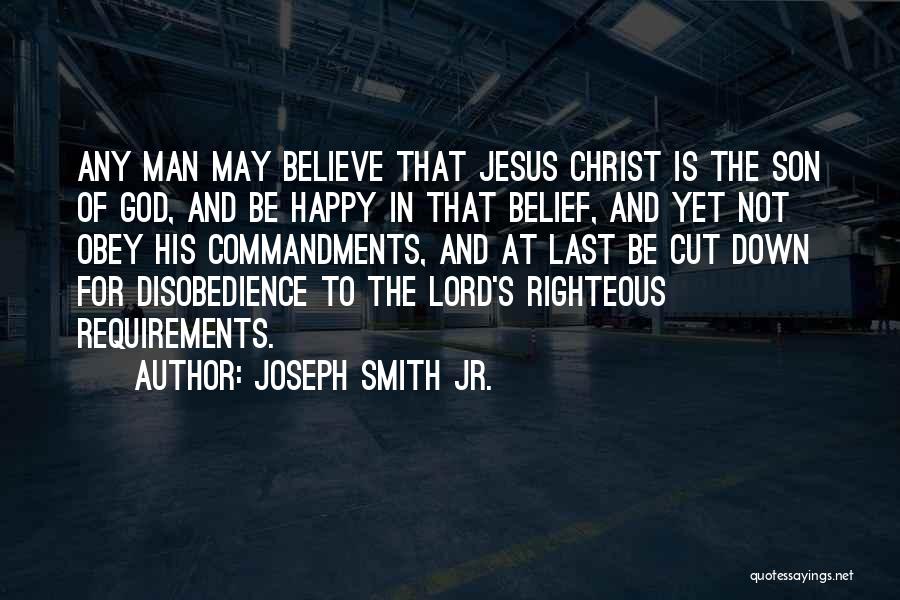 Joseph Smith Jr. Quotes: Any Man May Believe That Jesus Christ Is The Son Of God, And Be Happy In That Belief, And Yet