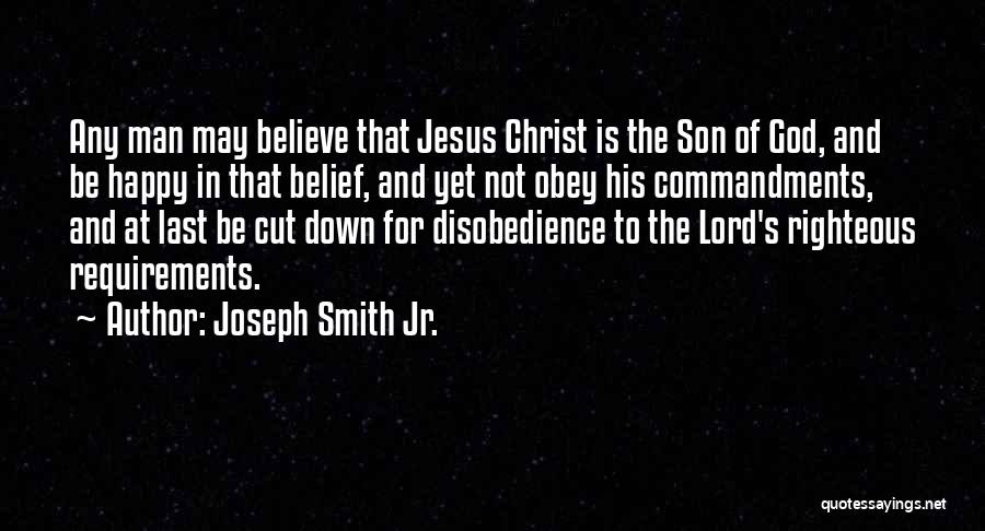 Joseph Smith Jr. Quotes: Any Man May Believe That Jesus Christ Is The Son Of God, And Be Happy In That Belief, And Yet