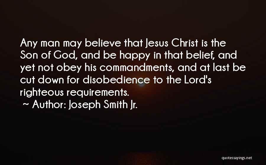 Joseph Smith Jr. Quotes: Any Man May Believe That Jesus Christ Is The Son Of God, And Be Happy In That Belief, And Yet