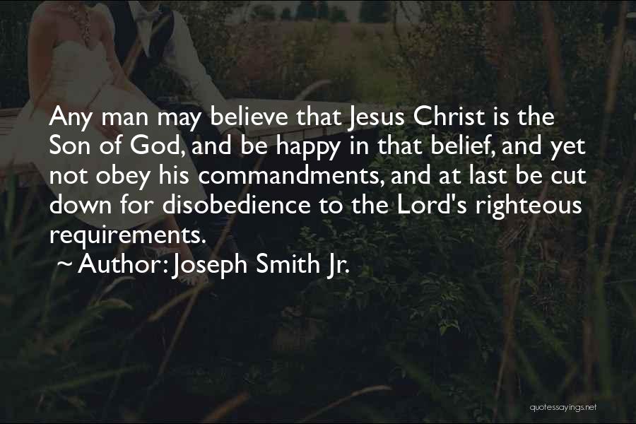 Joseph Smith Jr. Quotes: Any Man May Believe That Jesus Christ Is The Son Of God, And Be Happy In That Belief, And Yet
