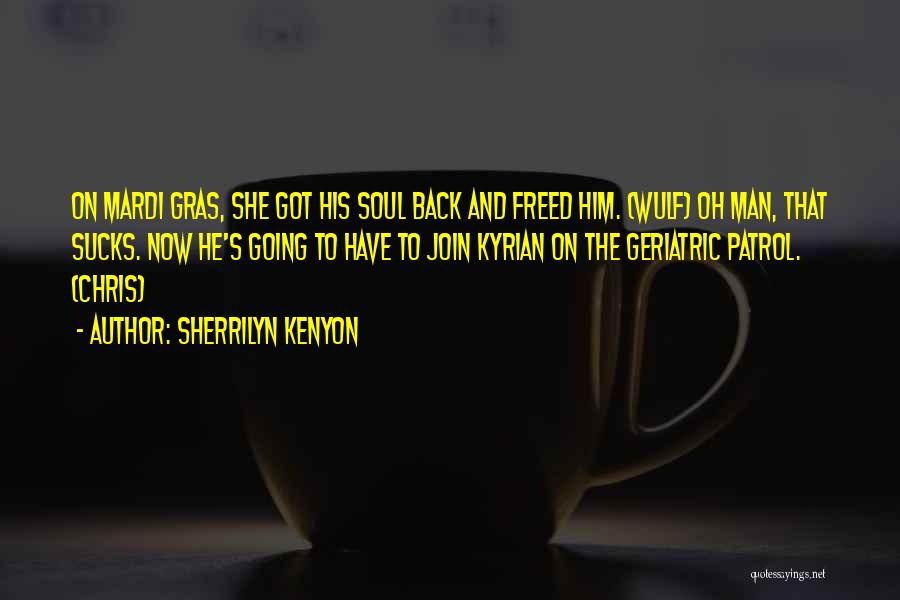 Sherrilyn Kenyon Quotes: On Mardi Gras, She Got His Soul Back And Freed Him. (wulf) Oh Man, That Sucks. Now He's Going To