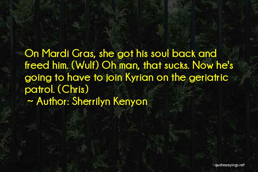 Sherrilyn Kenyon Quotes: On Mardi Gras, She Got His Soul Back And Freed Him. (wulf) Oh Man, That Sucks. Now He's Going To