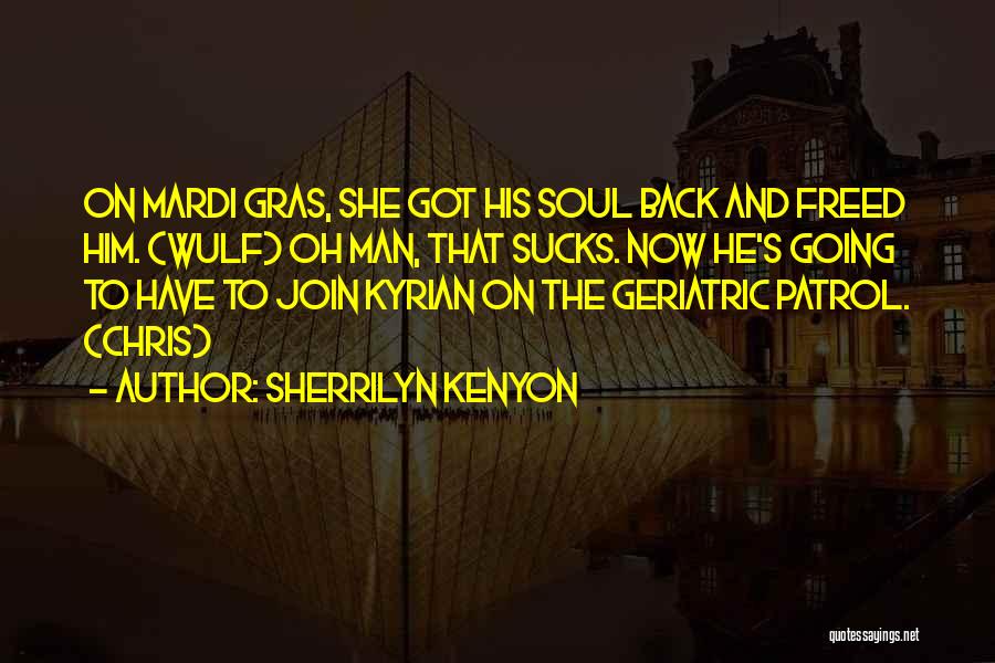 Sherrilyn Kenyon Quotes: On Mardi Gras, She Got His Soul Back And Freed Him. (wulf) Oh Man, That Sucks. Now He's Going To