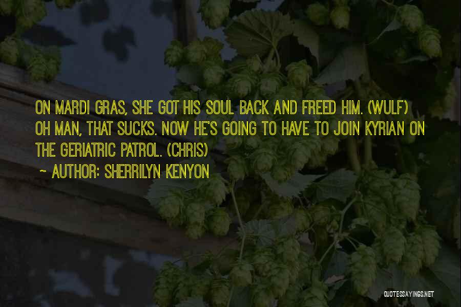 Sherrilyn Kenyon Quotes: On Mardi Gras, She Got His Soul Back And Freed Him. (wulf) Oh Man, That Sucks. Now He's Going To