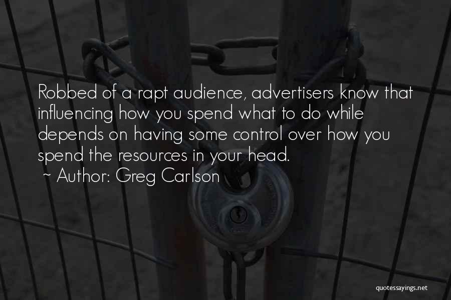 Greg Carlson Quotes: Robbed Of A Rapt Audience, Advertisers Know That Influencing How You Spend What To Do While Depends On Having Some